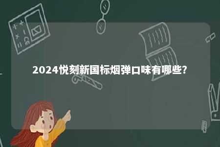 2024悦刻新国标烟弹口味有哪些？ 